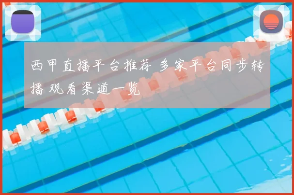 西甲直播平台推荐 多家平台同步转播 观看渠道一览