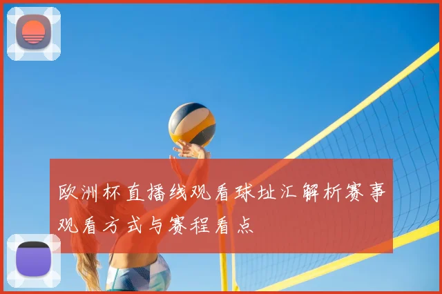 欧洲杯直播线观看球址汇解析赛事观看方式与赛程看点