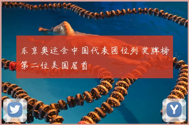 东京奥运会中国代表团位列奖牌榜第二位美国居首