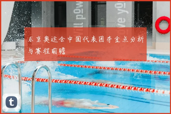 东京奥运会中国代表团夺金点分析与赛程前瞻