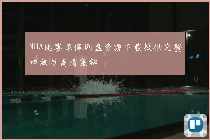 NBA比赛录像网盘资源下载提供完整回放与高清集锦