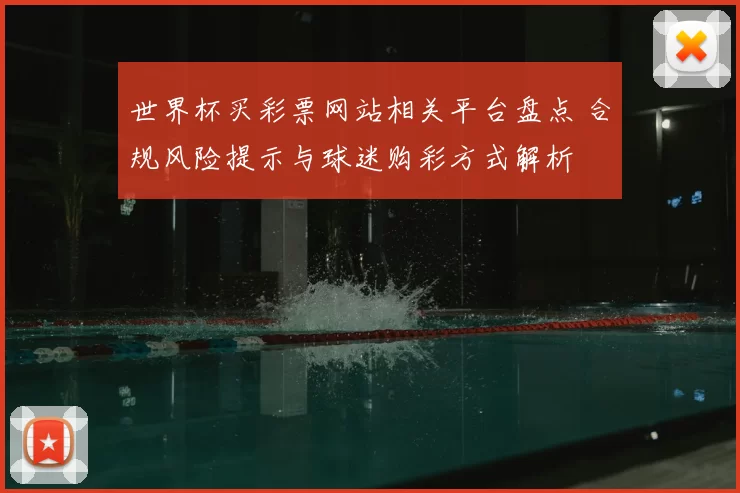 世界杯买彩票网站相关平台盘点 合规风险提示与球迷购彩方式解析