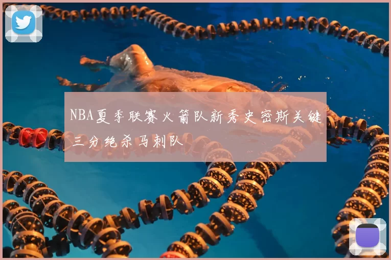 NBA夏季联赛火箭队新秀史密斯关键三分绝杀马刺队