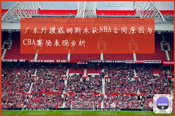 广东外援威姆斯未获NBA合同原因与CBA赛场表现分析