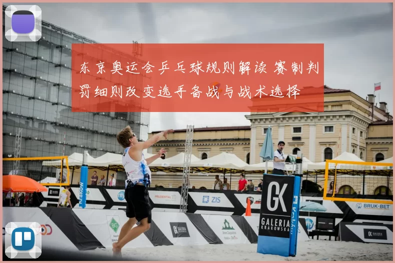 东京奥运会乒乓球规则解读 赛制判罚细则改变选手备战与战术选择