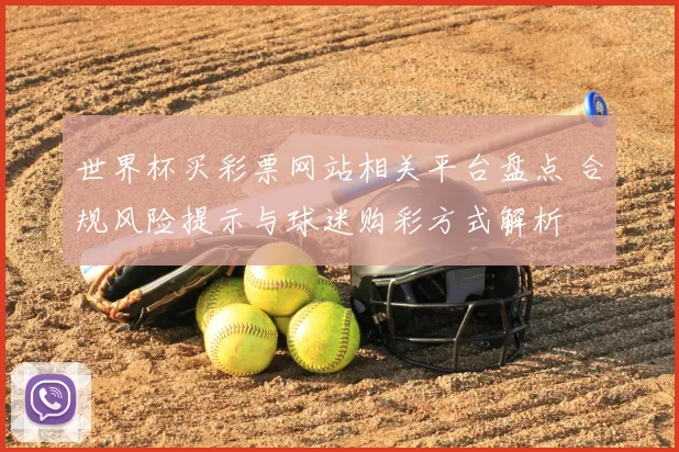 世界杯买彩票网站相关平台盘点 合规风险提示与球迷购彩方式解析