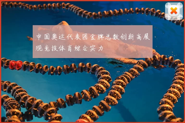中国奥运代表团金牌总数创新高展现竞技体育综合实力